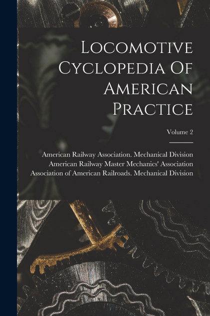 Locomotive Cyclopedia Of American Practice; Volume 2 Locomotive Cyclopedia Of American Practice; Volume 2