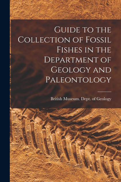 Guide to the Collection of Fossil Fishes in the Department of Geology and Paleontology Guide to the Collection of Fossil Fishes in the Department of Geology and Paleontology