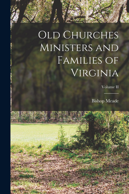 Old Churches Ministers and Families of Virginia; Volume II Old Churches Ministers and Families of Virginia; Volume II