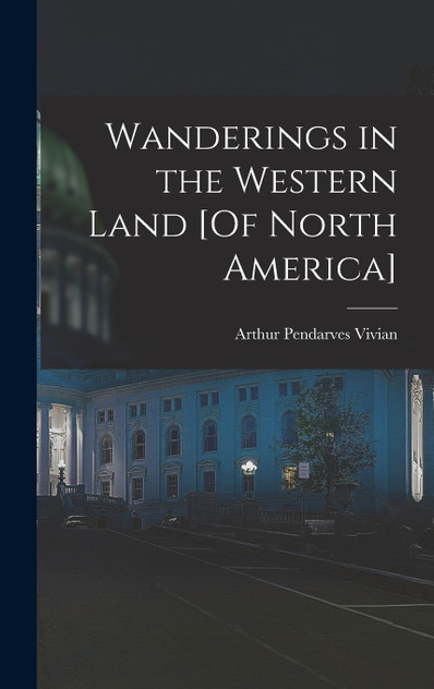 Wanderings in the Western Land [Of North America]