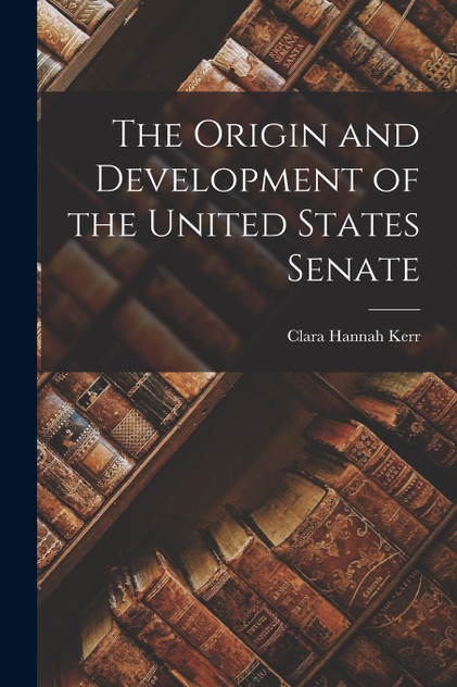 The Origin and Development of the United States Senate The Origin and Development of the United States Senate