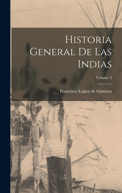 Historia general de las Indias; Volume 2 Historia general de las Indias; Volume 2