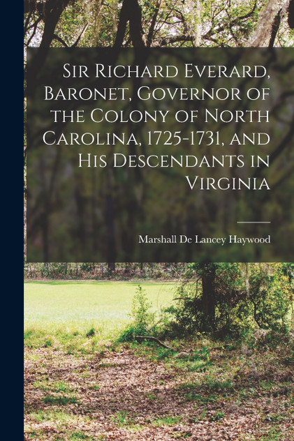 Sir Richard Everard, Baronet, Governor of the Colony of North Carolina, 1725-1731, and his Descendants in Virginia