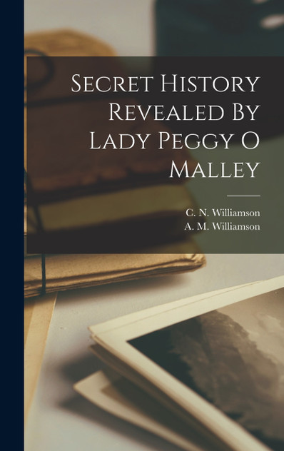 Secret History Revealed By Lady Peggy O Malley Secret History Revealed By Lady Peggy O Malley