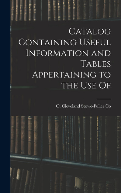 Catalog Containing Useful Information and Tables Appertaining to the Use Of