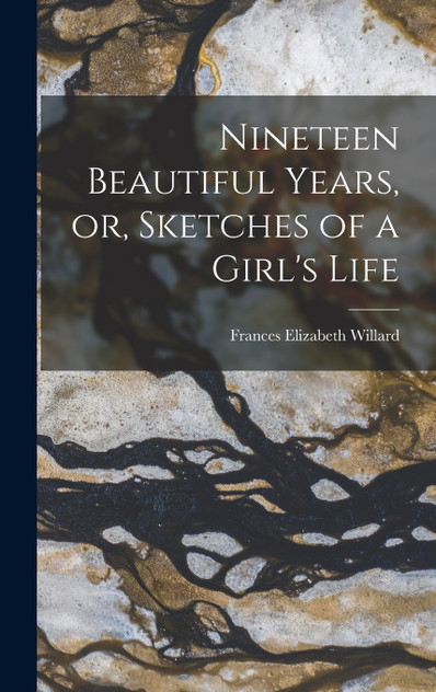 Nineteen Beautiful Years, or, Sketches of a Girl's Life Nineteen Beautiful Years, or, Sketches of a Girl's Life