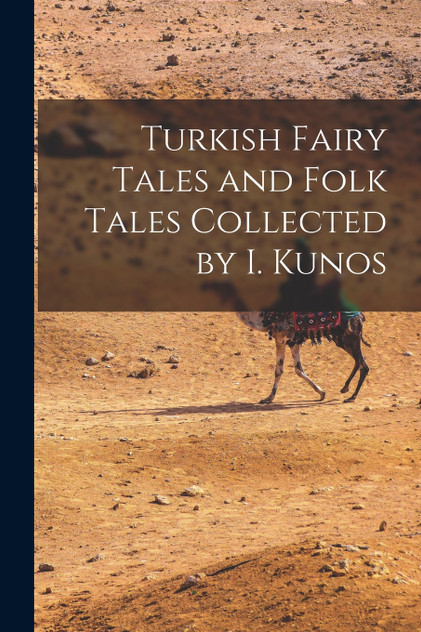 Turkish Fairy Tales and Folk Tales Collected by I. Kunos Turkish Fairy Tales and Folk Tales Collected by I. Kunos