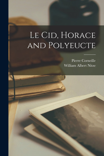 Le Cid, Horace and Polyeucte Le Cid, Horace and Polyeucte