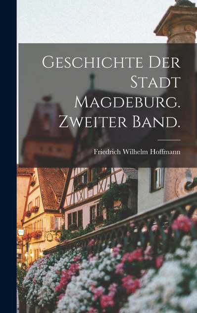 Geschichte der Stadt Magdeburg. Zweiter Band. Geschichte der Stadt Magdeburg. Zweiter Band.