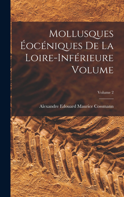 Mollusques éocéniques de la Loire-inférieure Volume; Volume 2 Mollusques éocéniques de la Loire-inférieure Volume; Volume 2