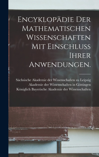 Encyklopädie der Mathematischen Wissenschaften mit Einschluss ihrer Anwendungen.