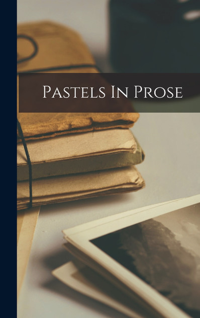 Pastels In Prose Pastels In Prose