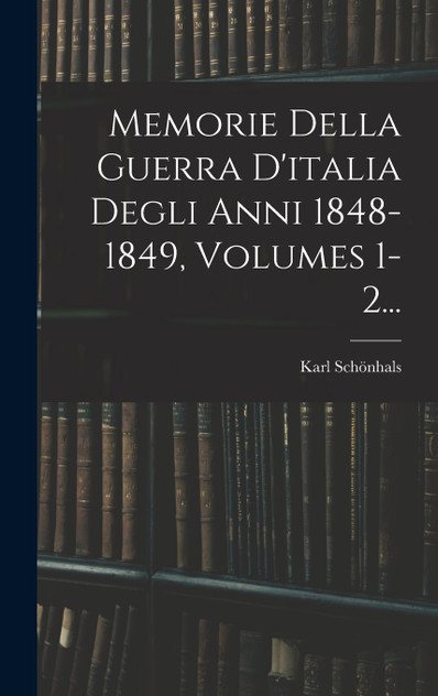 Memorie Della Guerra D'italia Degli Anni 1848-1849, Volumes 1-2... Memorie Della Guerra D'italia Degli Anni 1848-1849, Volumes 1-2...