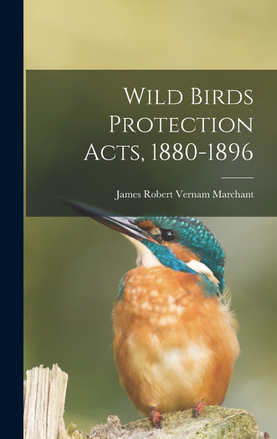 Wild Birds Protection Acts, 1880-1896 Wild Birds Protection Acts, 1880-1896