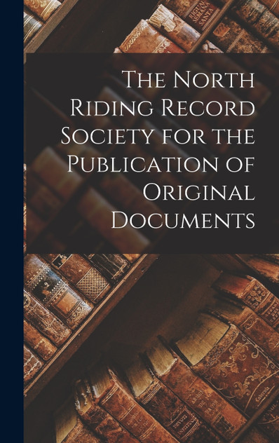 The North Riding Record Society for the Publication of Original Documents The North Riding Record Society for the Publication of Original Documents
