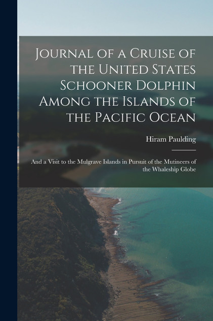 Journal of a Cruise of the United States Schooner Dolphin Among the Islands of the Pacific Ocean Journal of a Cruise of the United States Schooner Dolphin Among the Islands of the Pacific Ocean