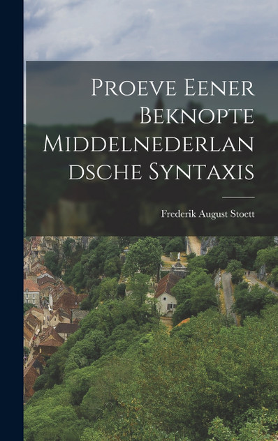 Proeve Eener Beknopte Middelnederlandsche Syntaxis Proeve Eener Beknopte Middelnederlandsche Syntaxis