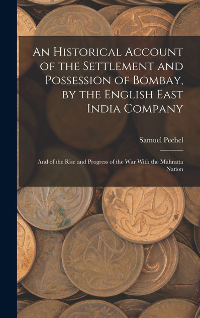 An Historical Account of the Settlement and Possession of Bombay, by the English East India Company