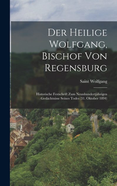 Der Heilige Wolfgang, Bischof Von Regensburg Der Heilige Wolfgang, Bischof Von Regensburg