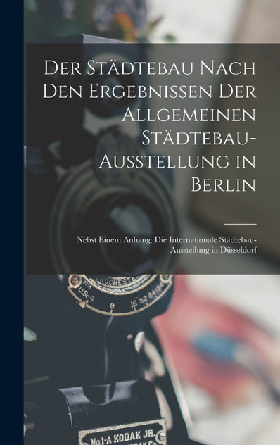 Der Städtebau Nach Den Ergebnissen Der Allgemeinen Städtebau-Ausstellung in Berlin