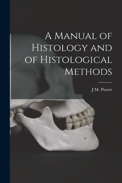 A Manual of Histology and of Histological Methods A Manual of Histology and of Histological Methods