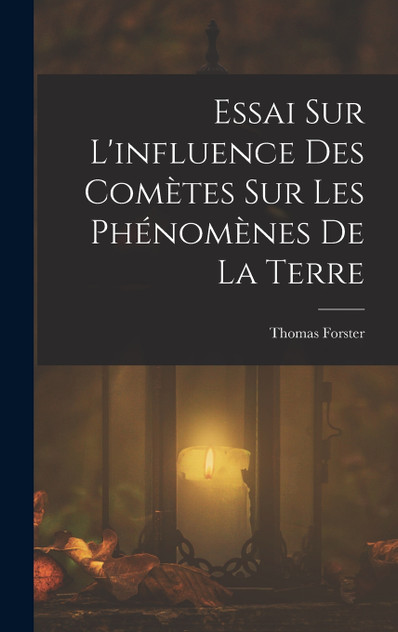 Essai Sur L'influence Des Comètes Sur Les Phénomènes De La Terre Essai Sur L'influence Des Comètes Sur Les Phénomènes De La Terre