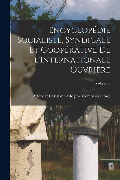 Encyclopédie socialiste, syndicale et coopérative de l'Internationale ouvrière; Volume 2 Encyclopédie socialiste, syndicale et coopérative de l'Internationale ouvrière; Volume 2