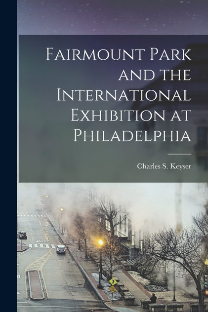 Fairmount Park and the International Exhibition at Philadelphia Fairmount Park and the International Exhibition at Philadelphia
