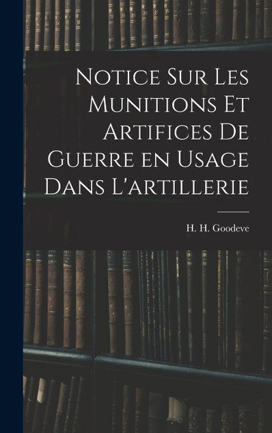 Notice sur les munitions et artifices de guerre en usage dans l'artillerie