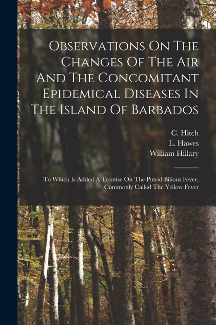 Observations On The Changes Of The Air And The Concomitant Epidemical Diseases In The Island Of Barbados Observations On The Changes Of The Air And The Concomitant Epidemical Diseases In The Island Of Barbados
