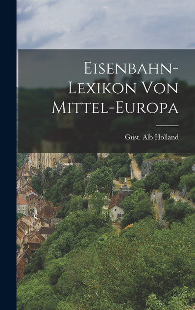 Eisenbahn-Lexikon von Mittel-Europa Eisenbahn-Lexikon von Mittel-Europa