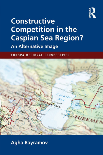 Constructive Competition in the Caspian Sea Region Constructive Competition in the Caspian Sea Region