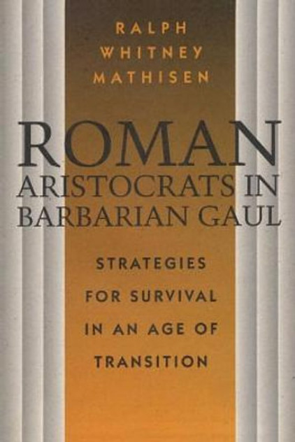 Roman Aristocrats in Barbarian Gaul Roman Aristocrats in Barbarian Gaul