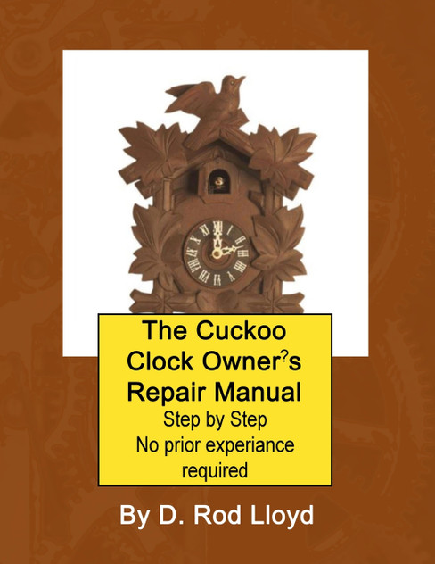 The Cuckoo Clock Owner?s Repair Manual, Step by Step No Prior Experience Required The Cuckoo Clock Owner?s Repair Manual, Step by Step No Prior Experience Required