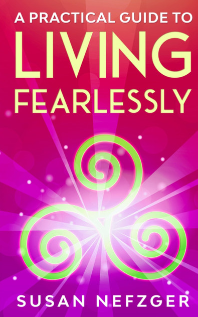 A Practical Guide to Living Fearlessly A Practical Guide to Living Fearlessly