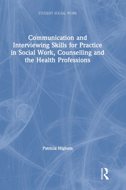 Communication and Interviewing Skills for Practice in Social Work, Counselling and the Health Professions