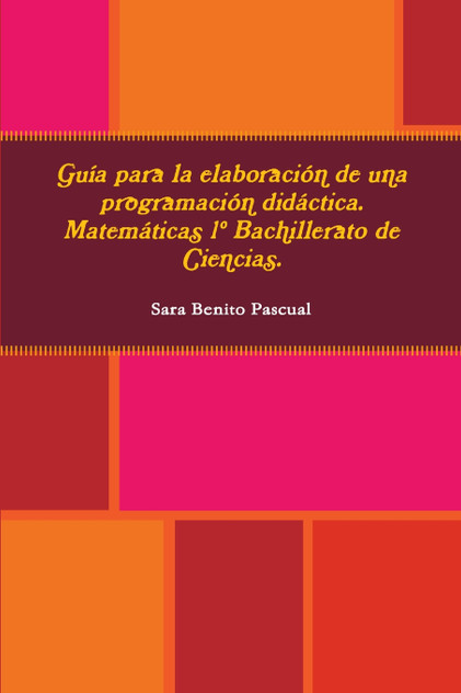 Guía para la elaboración de una programación didáctica. Matemáticas 1º Bachillerato de Ciencias. Guía para la elaboración de una programación didáctica. Matemáticas 1º Bachillerato de Ciencias.