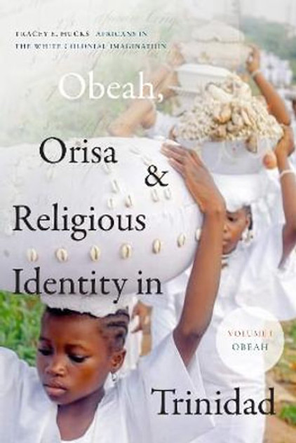 Obeah, Orisa, and Religious Identity in Trinidad, Volume I, Obeah Obeah, Orisa, and Religious Identity in Trinidad, Volume I, Obeah
