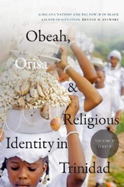 Obeah, Orisa, and Religious Identity in Trinidad, Volume II, Orisa Obeah, Orisa, and Religious Identity in Trinidad, Volume II, Orisa