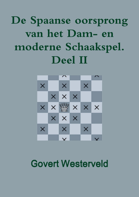 De Spaanse oorsprong van het Dam- en moderne Schaakspel. Deel II De Spaanse oorsprong van het Dam- en moderne Schaakspel. Deel II