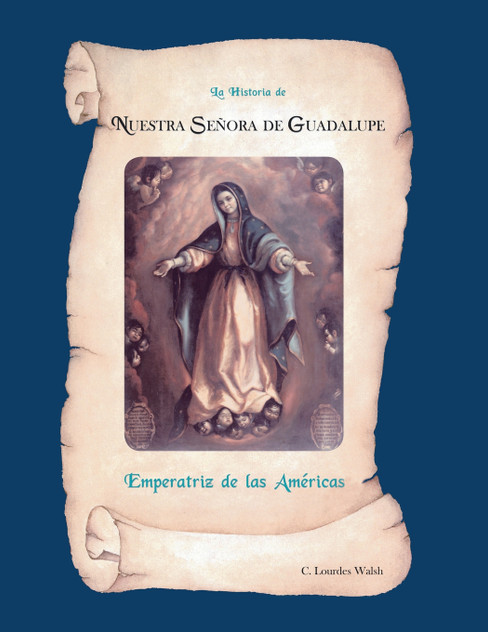 La Historia De Nuestra Senora De Guadalupe, Emperatriz De Las Americas La Historia De Nuestra Senora De Guadalupe, Emperatriz De Las Americas