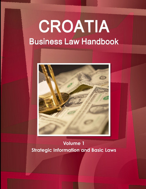 Croatia Business Law Handbook Volume 1 Strategic Information and Basic Laws Croatia Business Law Handbook Volume 1 Strategic Information and Basic Laws