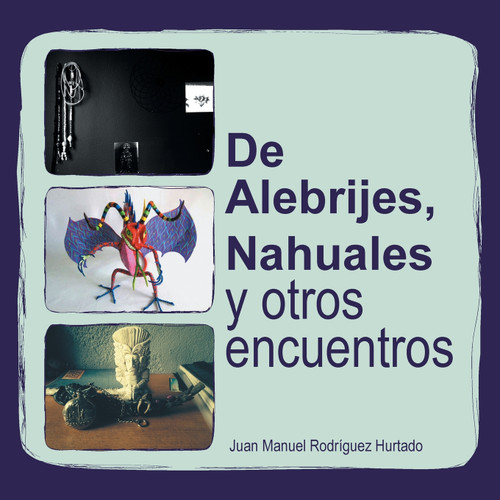 de Alebrijes, Nahuales y Otros Encuentros de Alebrijes, Nahuales y Otros Encuentros