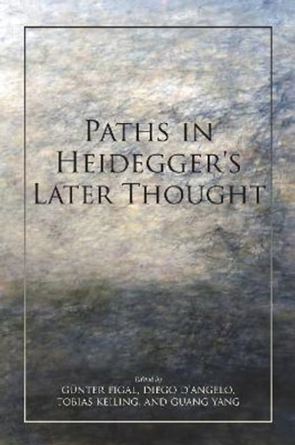 Paths in Heidegger's Later Thought Paths in Heidegger's Later Thought