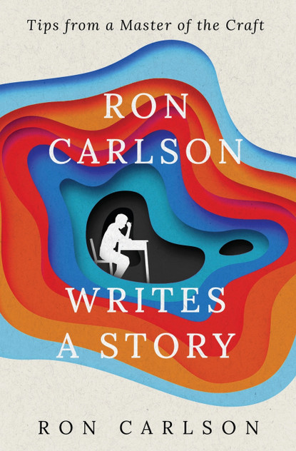 Ron Carlson Writes a Story Ron Carlson Writes a Story