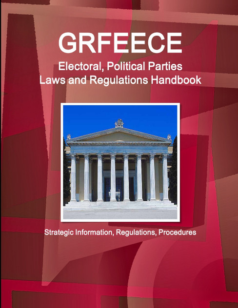 Greece Electoral, Political Parties Laws and Regulations Handbook - Strategic Information, Regulations, Procedures Greece Electoral, Political Parties Laws and Regulations Handbook - Strategic Information, Regulations, Procedures