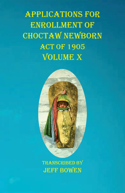 Applications For Enrollment of Choctaw  Newborn Act of 1905    Volume X