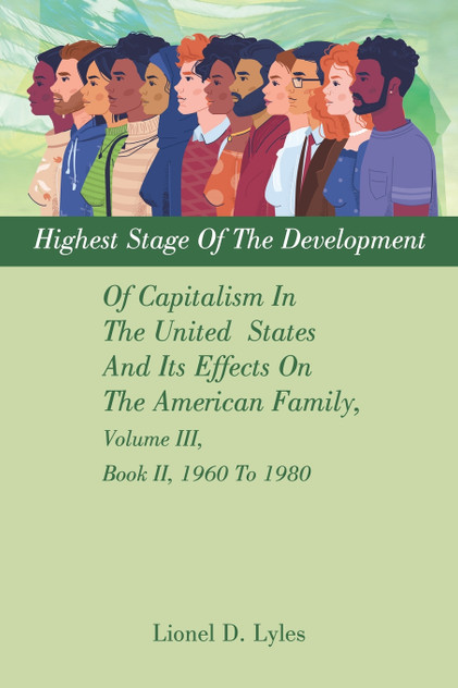 Highest Stage Of The Development Of Capitalism In The United States And Its Effects On The American Family, Volume III, Book II, 1960 To 1980 Highest Stage Of The Development Of Capitalism In The United States And Its Effects On The American Family, Volume III, Book II, 1960 To 1980