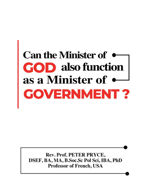 CAN THE MINISTER OF GOD ALSO FUNCTION AS A MINISTER OF GOVERNMENT? CAN THE MINISTER OF GOD ALSO FUNCTION AS A MINISTER OF GOVERNMENT?