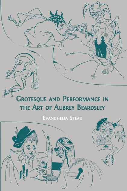 Grotesque and Performance in the Art of Aubrey Beardsley Grotesque and Performance in the Art of Aubrey Beardsley